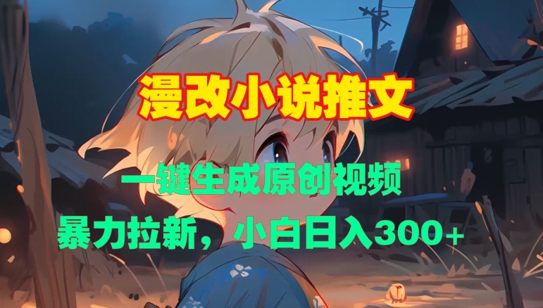 漫改小說推文，一鍵生成原創視頻，暴力拉新，小白日入3張