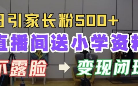 揭秘直播間免費贈送小學學習資料，每日吸引500+家長粉絲，實現高效變現閉環模式