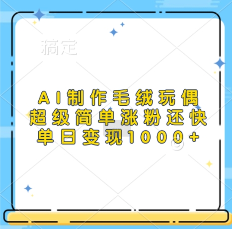 AI制作毛絨玩偶，超級簡單漲粉還快，單日變現(xiàn)1k