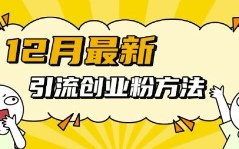 12月最新引流創業粉方法，方法非常簡單，適用于多平臺
