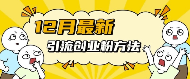 12月最新引流創業粉方法，方法非常簡單，適用于多平臺