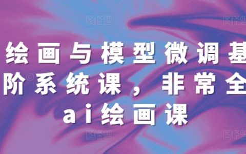 全面AI繪畫教程，涵蓋模型微調基礎進階課程（共68節）