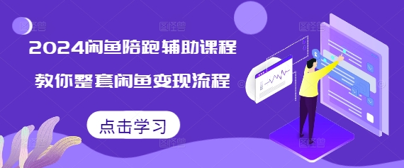 2024閑魚陪跑輔助課程，教你整套閑魚變現流程