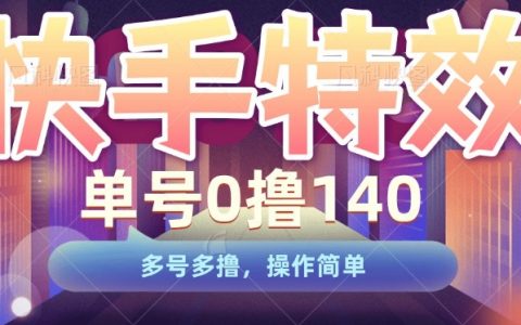 快手特效制作賺錢(qián)技巧，單賬號(hào)輕松日賺140，多號(hào)操作收益更高，簡(jiǎn)單易學(xué)教程揭秘