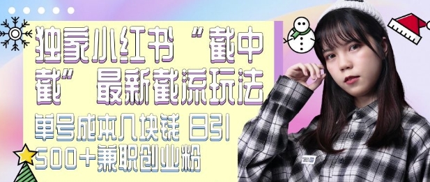 最新小紅書截流玩法 獨家截中截 單號成本幾塊錢 日引500+CY粉JZ粉