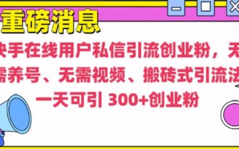 快手最新引流技巧：無需養號、無需發視頻的高效搬磚式引流方法【深度揭秘】