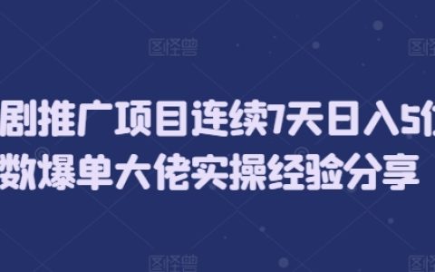 連續7天日賺五位數：短劇推廣項目爆單高手實操經驗分享