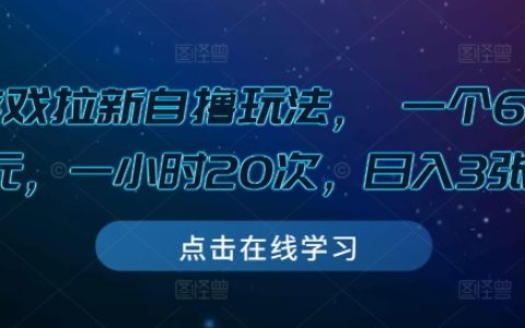 揭秘游戲拉新自擼技巧：每次成本6-8元，每小時操作20次，日賺3張獎勵