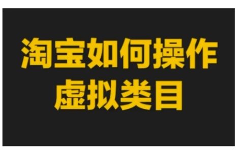 淘寶虛擬商品類目操作指南：虛擬類目玩法實操教程與技巧分享