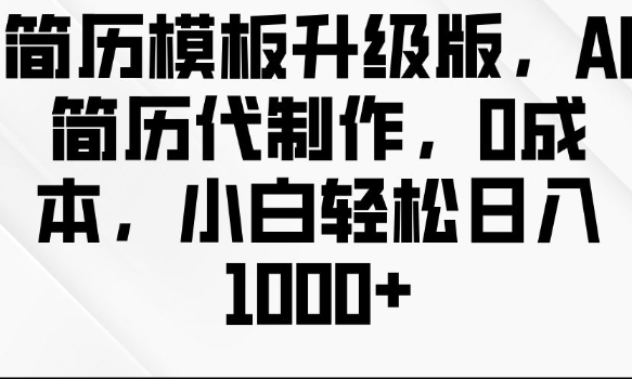簡歷模板升級版，AI簡歷代制作，0成本，小白輕松日入多張