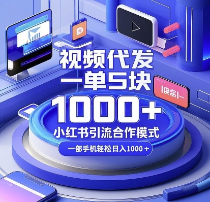視頻代發，一單5塊，小紅書引流合作模式，一部手機輕松日入多張【揭秘】