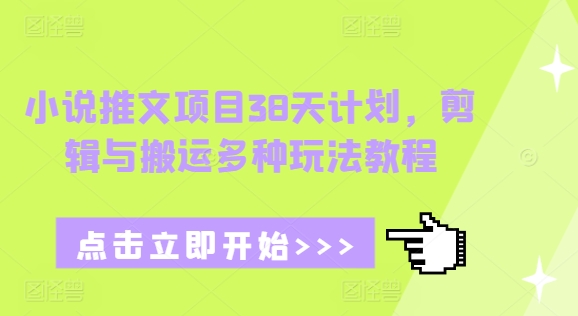 小說推文項目38天計劃，剪輯與搬運多種玩法教程