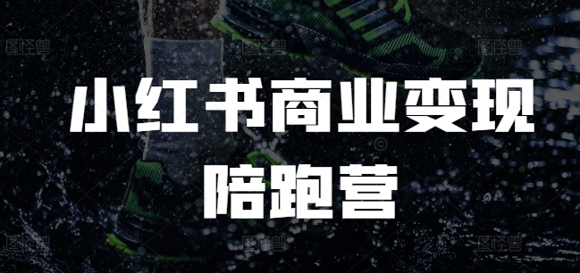 小紅書商業變現陪跑營，小紅書電商教程
