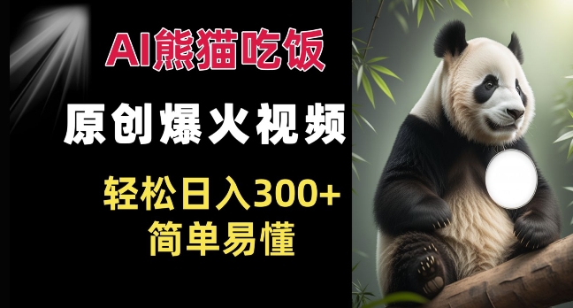 Ai熊貓吃飯爆火視頻 原創(chuàng)作品 輕松日入300+ ?簡單易懂