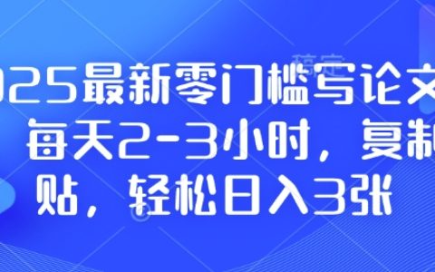 2025年零基礎撰寫論文計劃，每日投入2-3小時，簡單復制粘貼實現日賺300+，附詳盡教程資料【獨家曝光】