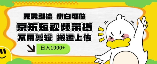 無需引流，小白可做，京東短現(xiàn)頻帶貨，不用剪輯，搬運(yùn)上傳，日入1k【揭秘】