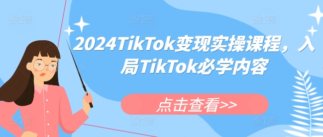 2024TikTok變現(xiàn)實(shí)操課程，入局TikTok必學(xué)內(nèi)容