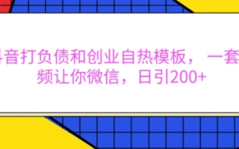 抖音運營技巧：打造負債與創(chuàng)業(yè)自定義模板，每日通過視頻引流至微信超200人【權(quán)威揭秘】