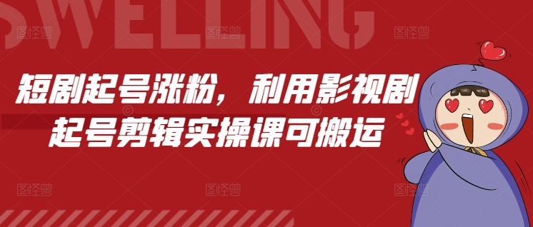 短劇起號漲粉，利用影視劇起號剪輯實操課可搬運