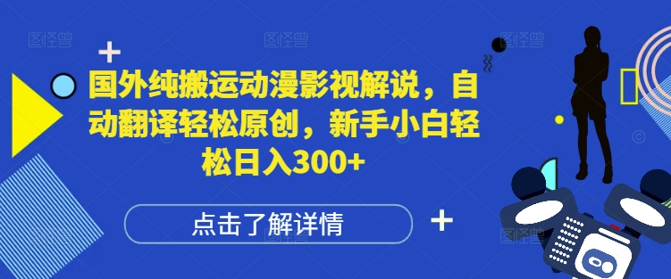 國外純搬運動漫影視解說，自動翻譯輕松原創，新手小白輕松日入300+【揭秘】