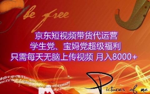 揭秘京東短視頻帶貨代運(yùn)營(yíng)，學(xué)生黨、寶媽黨專屬福利，每日輕松上傳視頻，月入8000+