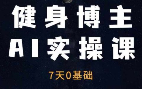 健身博主AI實戰課程——7天快速提升10倍賬號運營效率