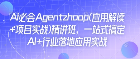 Ai必會Agent(應用解讀+項目實戰)精講班，一站式搞定AI+行業落地應用實戰