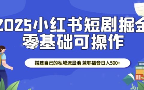 2025年小紅書短劇賺錢秘籍：搭建私域流量池，實現日收入500+的兼職良機