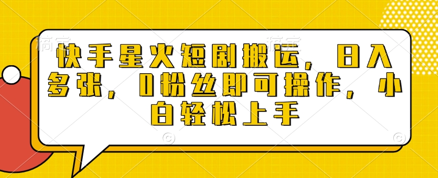 快手星火短劇搬運，日入多張，0粉絲即可操作，小白輕松上手【揭秘】