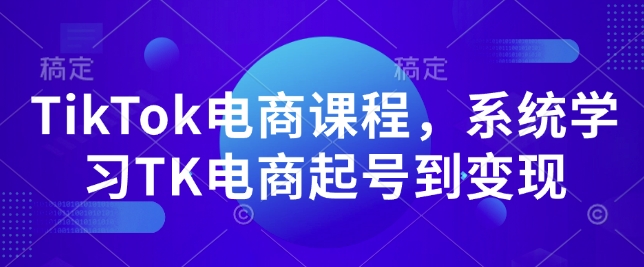 TikTok電商課程，?系統學習TK電商起號到變現