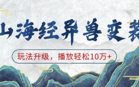 山海經奇珍異獸變裝秀，創意玩法引爆播放熱潮，輕松突破10萬+點擊