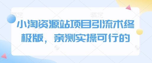 小淘資源站項目引流術(shù)終極版，親測實操可行的