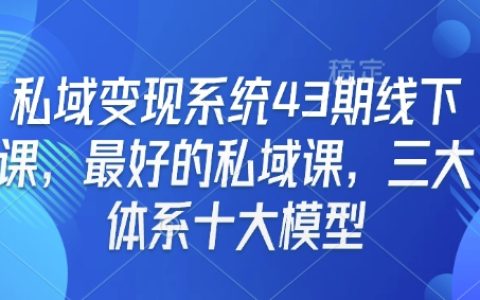 私域變現系統特訓班第43期，頂尖私域課程，涵蓋三大體系十大模型