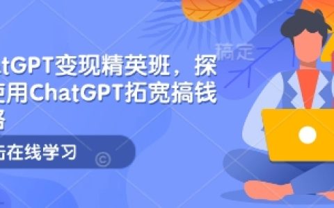 ChatGPT變現精英班，探索使用ChatGPT拓寬搞錢思路