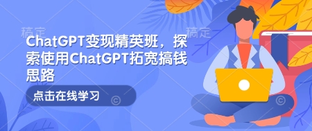 ChatGPT變現精英班，探索使用ChatGPT拓寬搞錢思路