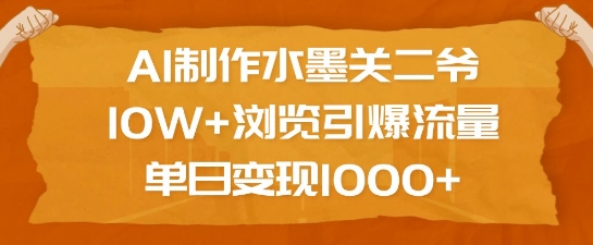 AI制作水墨關(guān)二爺，10W+瀏覽引爆流量，單日變現(xiàn)1k