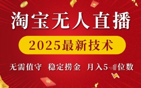 2025年淘寶無人直播最新技術，實現(xiàn)無人值守穩(wěn)定盈利，月入過萬