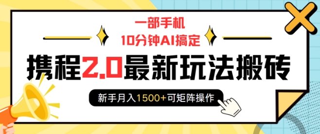 一部手機10分鐘AI搞定，攜程2.0最新玩法搬磚，新手月入1500+可矩陣操作