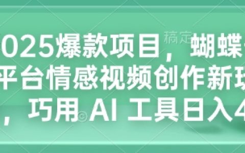 2025年熱門項目，蝴蝶號平臺情感視頻創(chuàng)作新技巧，利用AI工具每日收入數(shù)百元
