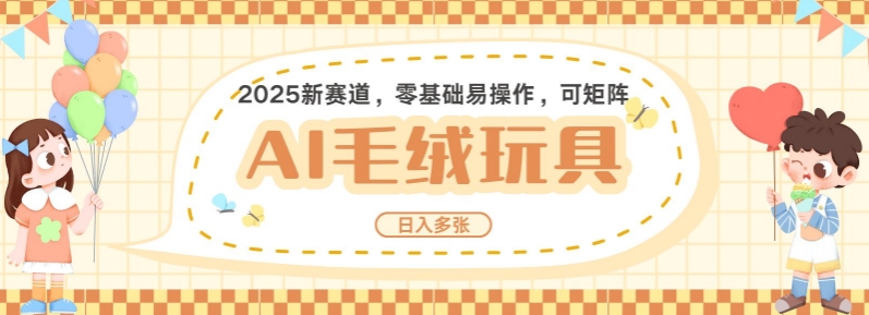 2025AI卡通玩偶賽道，每天五分鐘，日入好幾張，全程AI操作，可矩陣操作放大收益