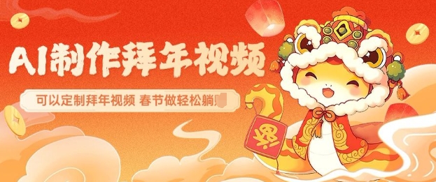 AI制作送祝福拜年視頻，過年驚艷你的朋友圈可以定制拜年視頻，AI一鍵生，春節做輕松躺Z