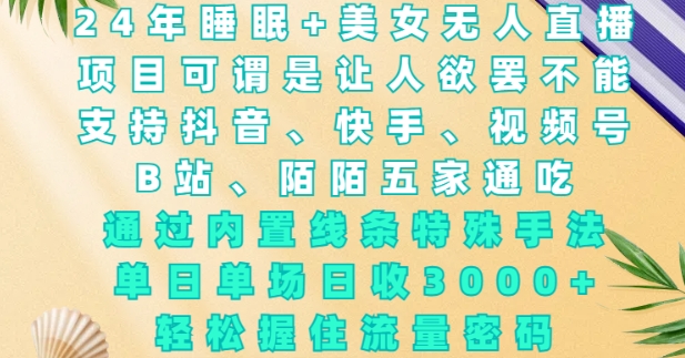 2024年睡眠+美女無人直播，通過內(nèi)置線條特殊手法，單場(chǎng)日收3k+，輕松握住流量密碼【揭秘】