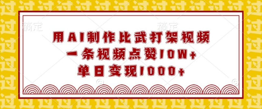 用AI制作比武打架視頻，一條視頻點贊10W+，單日變現1k【揭秘】