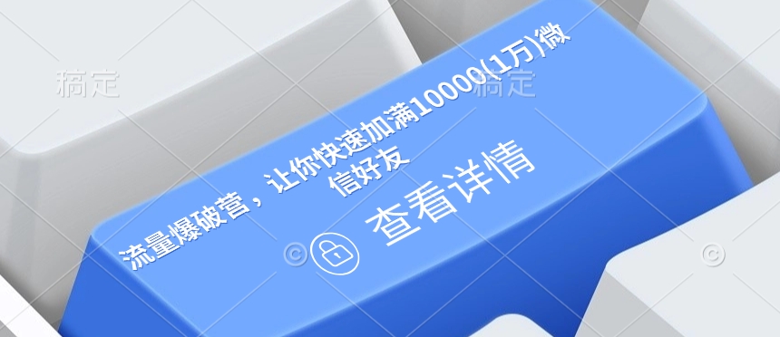 流量爆破營，讓你快速加滿10000(1萬)微信好友