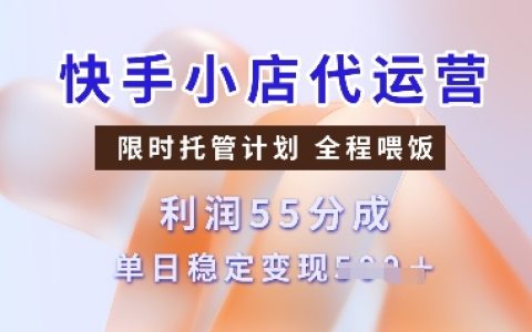 快手小店代運營托管計劃：收益55分成，單日穩定變現多張【實操指南】