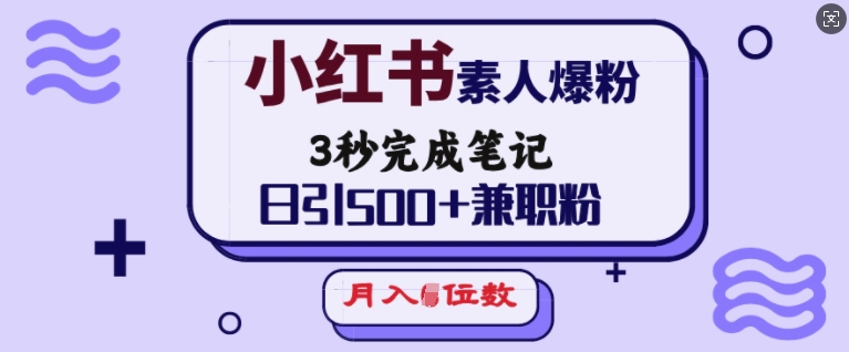 小紅書素人爆粉，3秒完成筆記，日引500+兼職粉，月入5位數