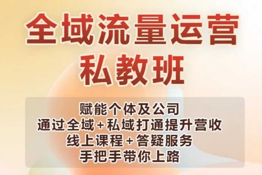 全域流量運營操盤課，賦能個體及公司通過全域+私域打通提升營收