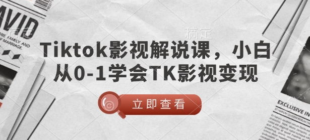 TikTok影視解說課，小白從0-1學(xué)會TK影視變現(xiàn)