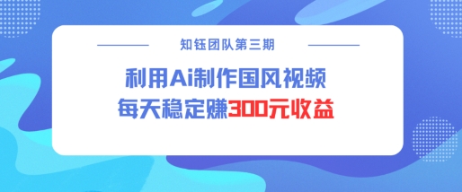視頻號ai國風視頻創(chuàng)作者分成計劃每天穩(wěn)定300元收益