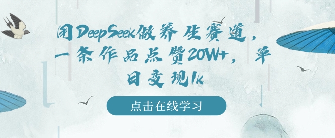 用DeepSeek做養(yǎng)生賽道，一條作品點(diǎn)贊20W+，單日變現(xiàn)1k